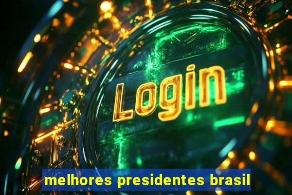 melhores presidentes brasil